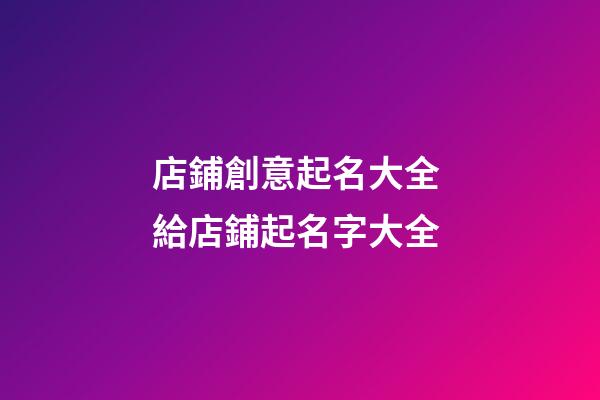 店鋪創意起名大全 給店鋪起名字大全